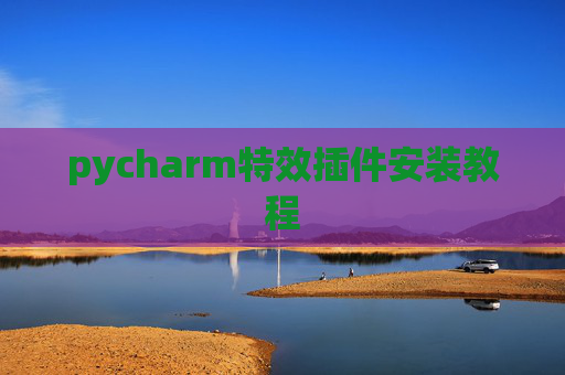 pycharm特效插件安装教程 pycharm特效插件安装教程